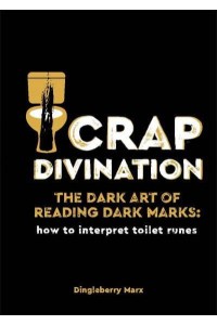 Crap Divination The Dark Art of Reading Dark Marks : How to Interpret Toilet Runes