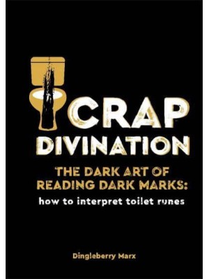 Crap Divination The Dark Art of Reading Dark Marks : How to Interpret Toilet Runes