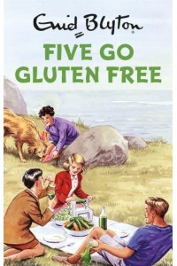 Five Go Gluten Free - Enid Blyton for Grown-Ups