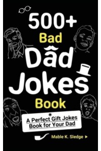 500+ Bad Dad Jokes Book: A Perfect Gift Jokes Book for Your Dad