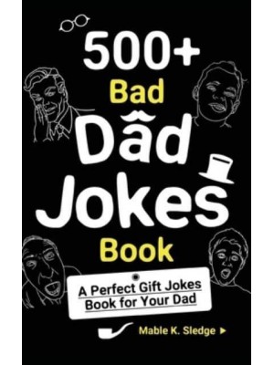500+ Bad Dad Jokes Book: A Perfect Gift Jokes Book for Your Dad