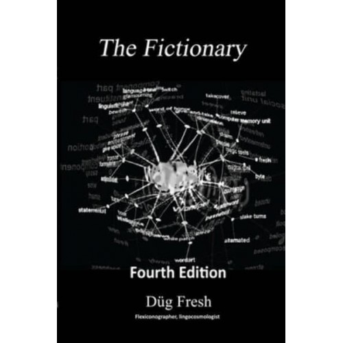 The Fictionary: A vocabulous flexicon of jocu-molecular jingo and colloquialiscious flapinations in the key of G, 4th edition