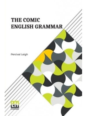 The Comic English Grammar: A New And Facetious Introduction To The English Tongue.