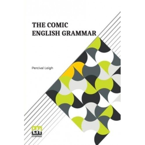 The Comic English Grammar: A New And Facetious Introduction To The English Tongue.
