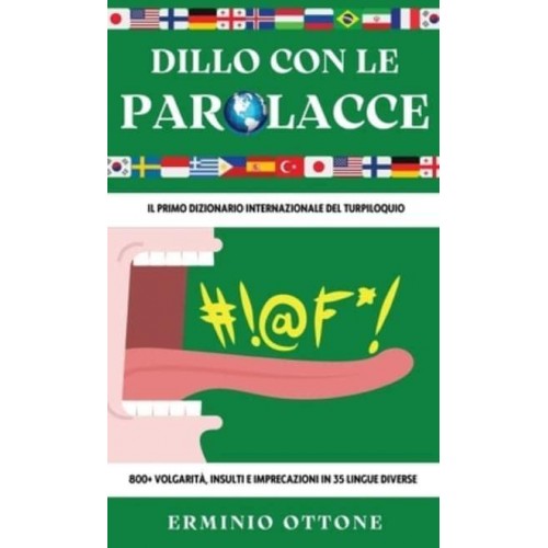 DILLO CON LE PAROLACCE: Il Primo Dizionario Internazionale del Turpiloquio - 800+ Volgarità, Insulti e Imprecazioni in 35 Lingue Diverse