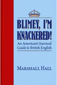 Blimey, I'm Knackered! An American's Survival Guide to British English