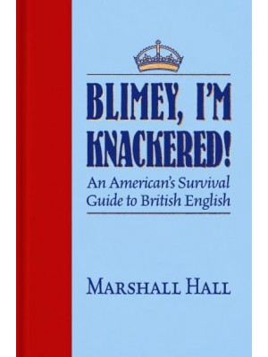 Blimey, I'm Knackered! An American's Survival Guide to British English