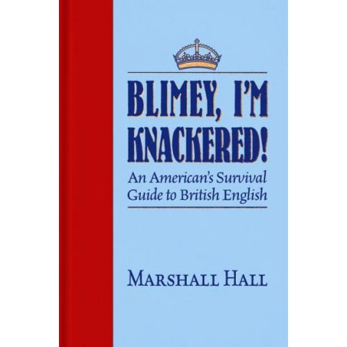 Blimey, I'm Knackered! An American's Survival Guide to British English