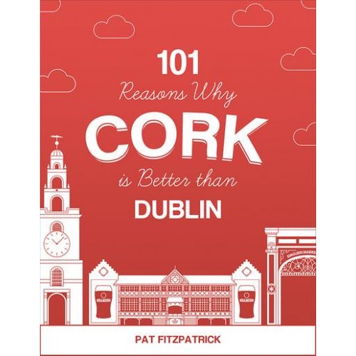 101 Reasons Why Cork Is Better Than Dublin