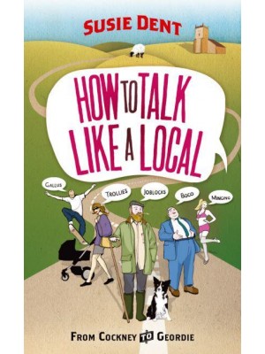 How to Talk Like a Local From Cockney to Geordie, a National Companion