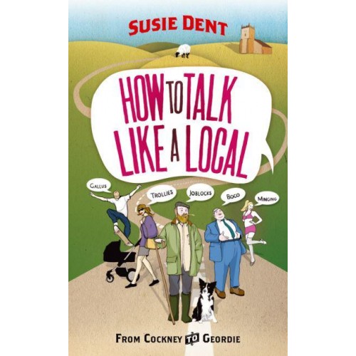 How to Talk Like a Local From Cockney to Geordie, a National Companion