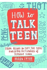 How to Talk Teen From Asshat to Zup, the Totes Awesome Dictionary of Teenage Slang