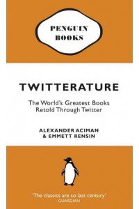 Twitterature The World's Greatest Books Retold Through Twitter