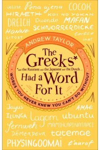 The Greeks and the Russians and the Japanese and the Dutch...had a Word for It Words You Never Knew You Can't Do Without