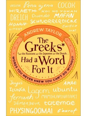 The Greeks and the Russians and the Japanese and the Dutch...had a Word for It Words You Never Knew You Can't Do Without