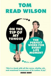 On the Tip of My Tongue The Perfect Word for Every Life Moment