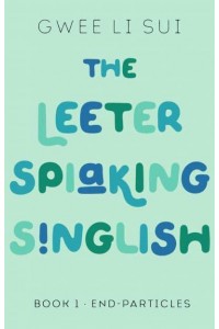 The Leeter Spiaking Singlish Book 1: End-Particles - The Leeter Spiaking Singlish