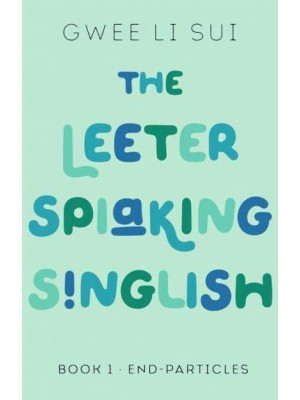 The Leeter Spiaking Singlish Book 1: End-Particles - The Leeter Spiaking Singlish