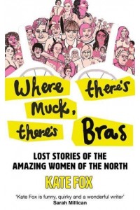 Where There's Muck, There's Bras Lost Stories of the Amazing Women of the North