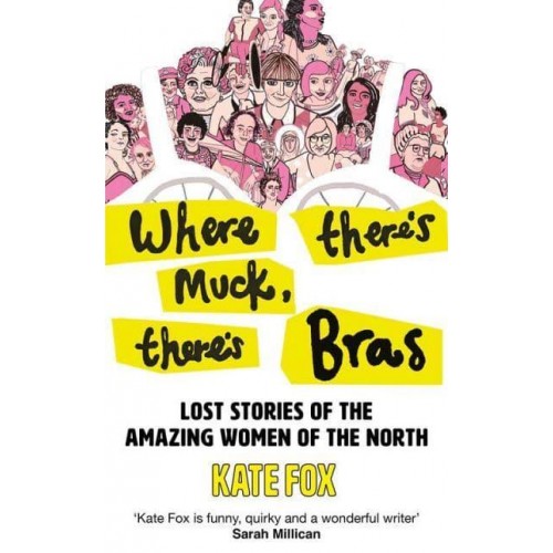 Where There's Muck, There's Bras Lost Stories of the Amazing Women of the North