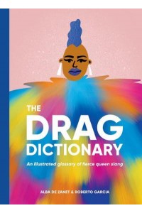 The Drag Dictionary An Illustrated Glossary of Fierce Queen Slang