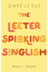The Leeter Spiaking Singlish Book 2: Idioms - The Leeter Spiaking Singlish