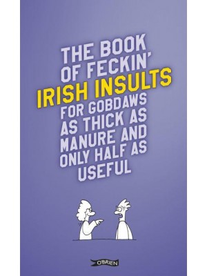 The Feckin' Book of Irish Insults for Gobdaws as Thick as Manure and Only Half as Useful - The Feckin' Collection