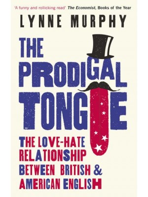 The Prodigal Tongue The Love-Hate Relationship Between British and American English