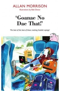 Goannae No Goannae Dae That! The Best of the Best of Those Crackling Scottish Sayings!