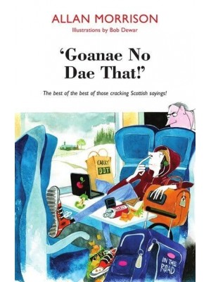 Goannae No Goannae Dae That! The Best of the Best of Those Crackling Scottish Sayings!