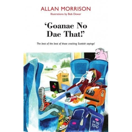Goannae No Goannae Dae That! The Best of the Best of Those Crackling Scottish Sayings!