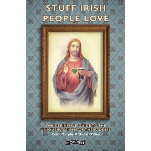 Stuff Irish People Like The Definitive Guide to the Unique Passions of the Paddies