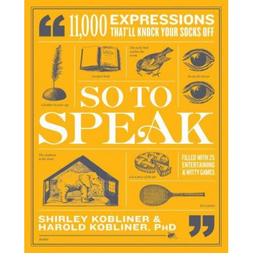 So to Speak 11,000 Expressions That'll Knock Your Socks Off