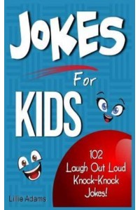 Jokes for Kids 102 Laugh Out Loud Knock-Knock Jokes for Kids!