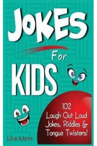 Jokes for Kids 102 Laugh Out Loud Jokes, Riddles & Tongue Twisters!