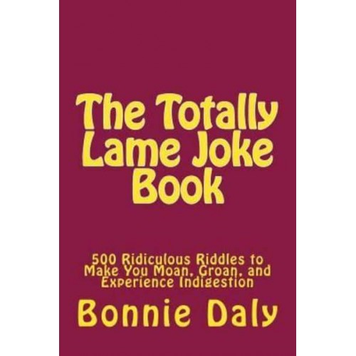 The Totally Lame Joke Book 500 Ridiculous Riddles to Make You Moan, Groan, and Experience Indigestion