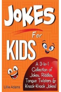 Jokes for Kids A 3-In-1 Collection of Jokes, Riddles, Tongue Twisters & Knock-Knock Jokes