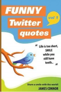 Funny Twitter Quotes Volume 1: Share a Smile With the World!