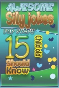 Awesome Sily Jokes for Every 15 Child old