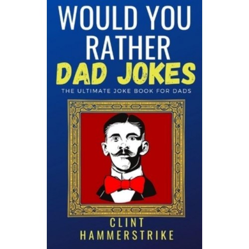 Would You Rather Dad Jokes: The ultimate joke book for dads - Clint Hammerstrike Asks