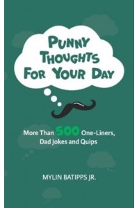 Punny Thoughts for Your Day: More Than 500 One-Liners, Dad Jokes, and Quips