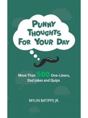 Punny Thoughts for Your Day: More Than 500 One-Liners, Dad Jokes, and Quips