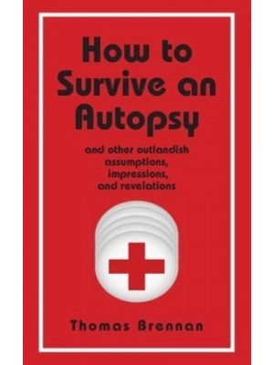 How To Survive An Autopsy: and other outlandish assumptions, impressions and revelations