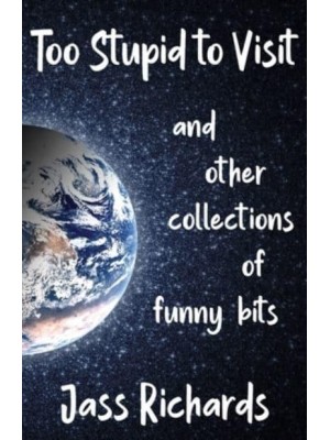 Too Stupid to Visit: and other collections of funny bits