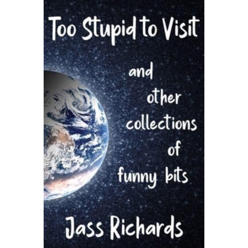 Too Stupid to Visit: and other collections of funny bits