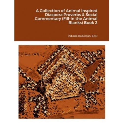 A Collection of Animal Inspired Diaspora Proverbs & Social Commentary (Fill-in the Animal Blanks) Book 2