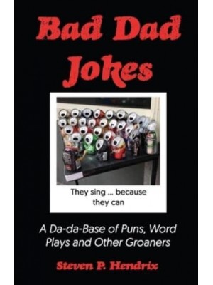 Bad Dad Jokes: A Da-Da Base of Puns, Word Plays and other Groaners