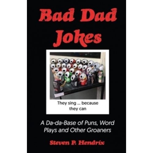 Bad Dad Jokes: A Da-Da Base of Puns, Word Plays and other Groaners