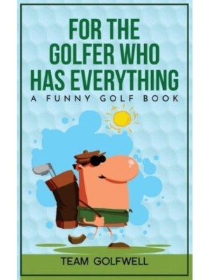 For the Golfer Who Has Everything: A Funny Golf Book - For People Who Have Everything