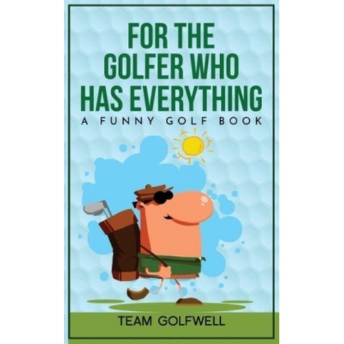 For the Golfer Who Has Everything: A Funny Golf Book - For People Who Have Everything